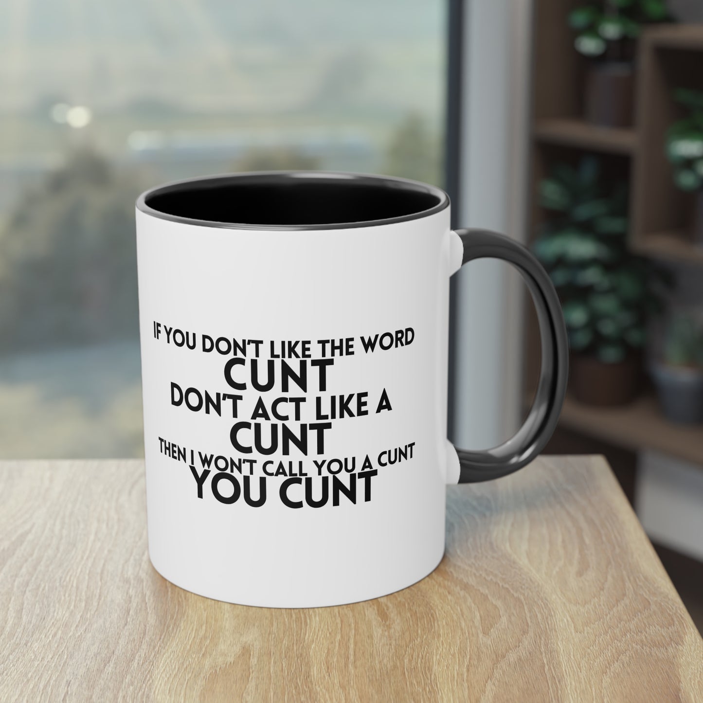 If you dont like the word C**t, Dont act like a C**T Novelty Mug - Style 5
