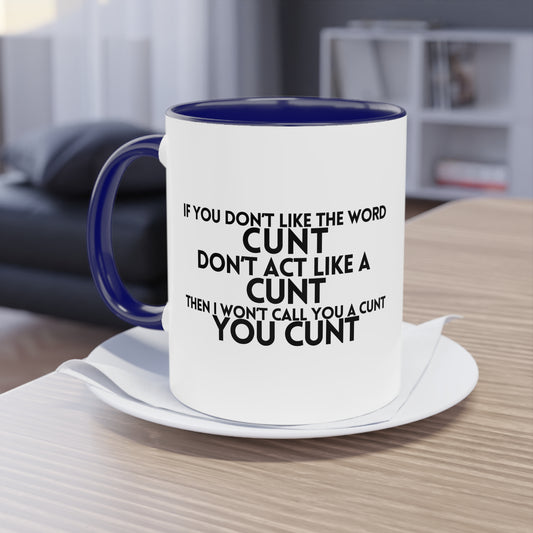 If you dont like the word C**t, Dont act like a C**T Novelty Mug - Style 5