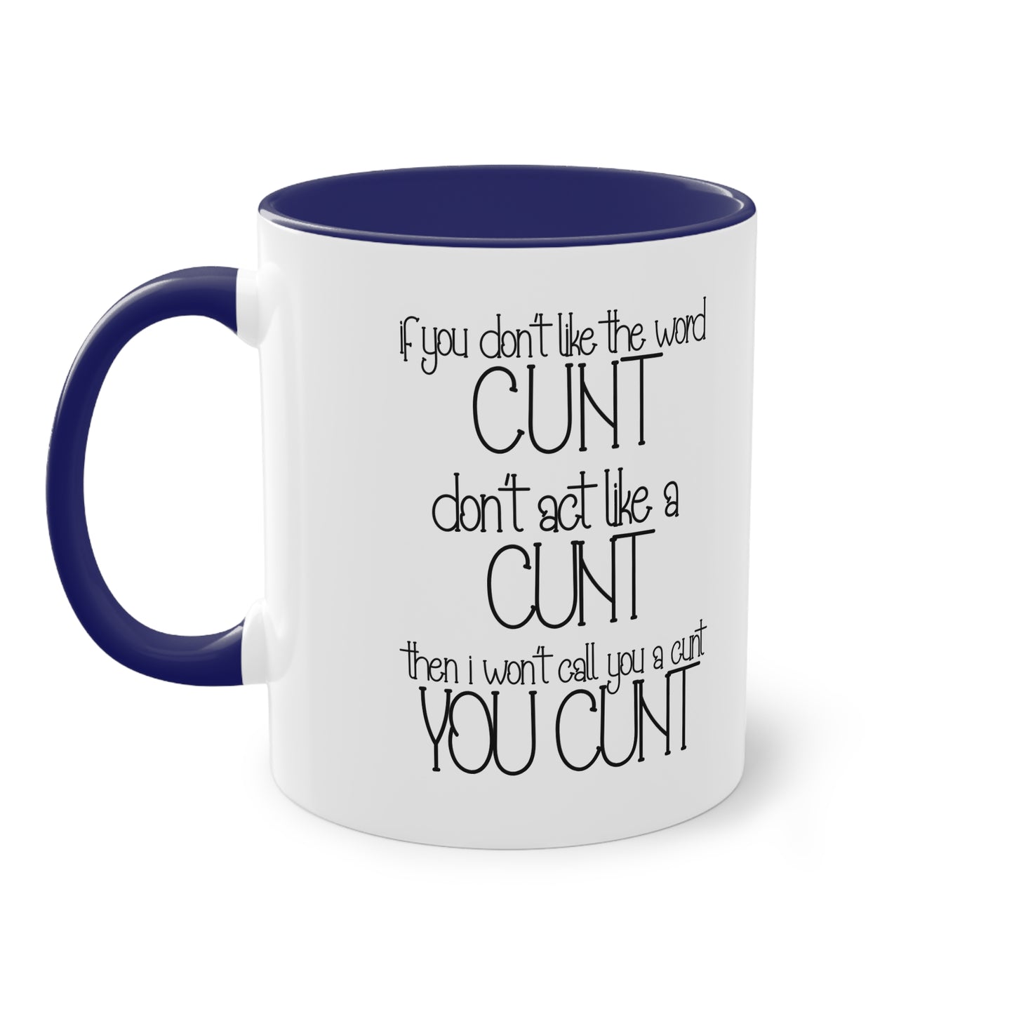 If you dont like the word C**t, Dont act like a C**T Novelty Mug - Style 4