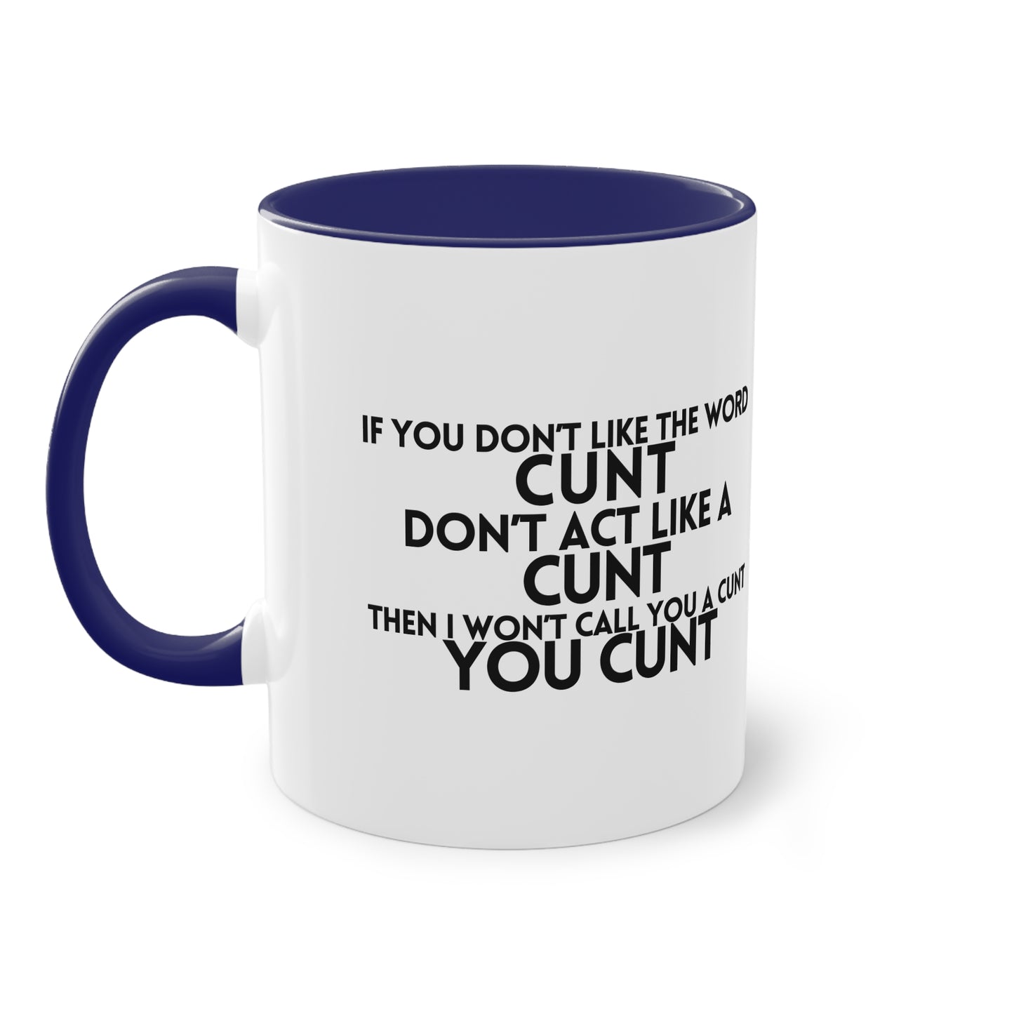 If you dont like the word C**t, Dont act like a C**T Novelty Mug - Style 5