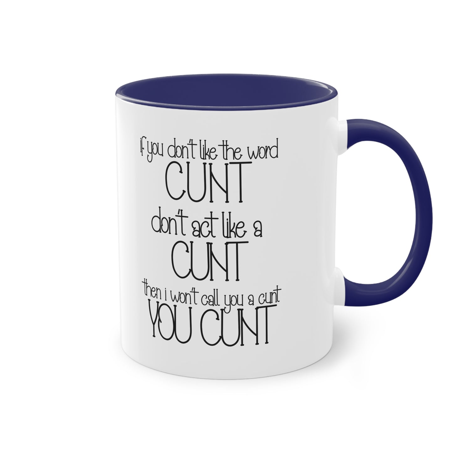 If you dont like the word C**t, Dont act like a C**T Novelty Mug - Style 4