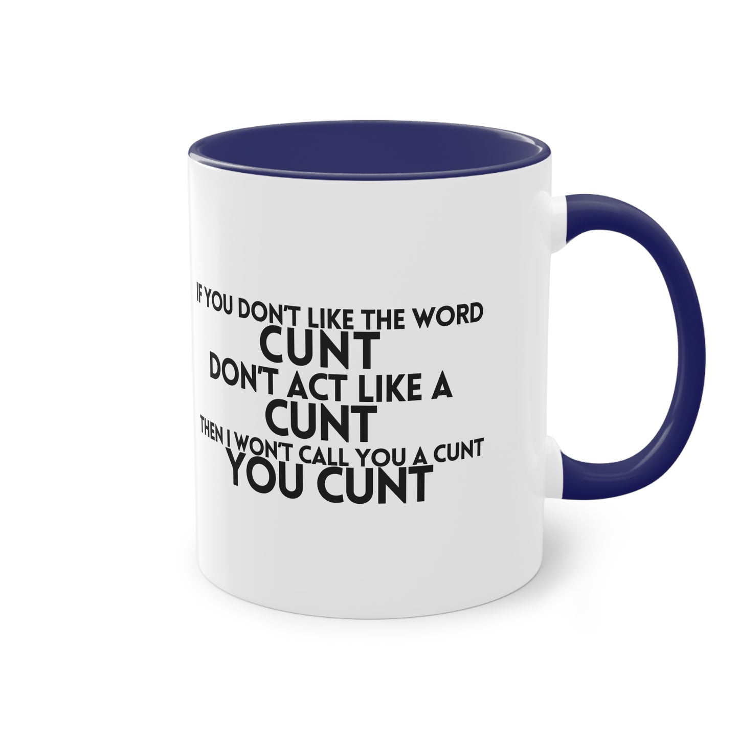 If you dont like the word C**t, Dont act like a C**T Novelty Mug - Style 5